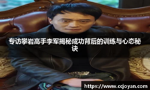 专访攀岩高手李军揭秘成功背后的训练与心态秘诀