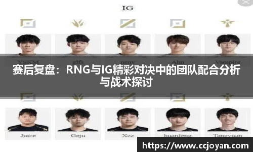赛后复盘：RNG与IG精彩对决中的团队配合分析与战术探讨